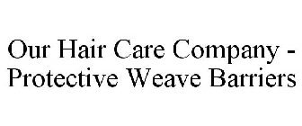 OUR HAIR CARE COMPANY - PROTECTIVE WEAVE BARRIERS