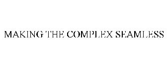 MAKING THE COMPLEX SEAMLESS