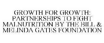 GROWTH FOR GROWTH: PARTNERSHIPS TO FIGHT MALNUTRITION BY THE BILL & MELINDA GATES FOUNDATION