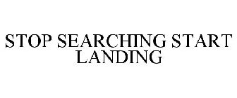 STOP SEARCHING START LANDING