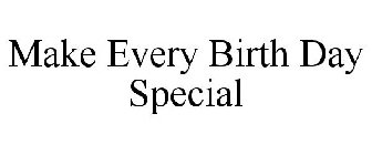 MAKE EVERY BIRTH DAY SPECIAL