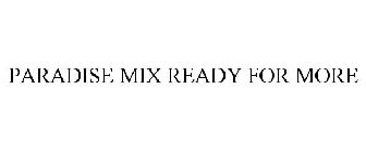 PARADISE MIX READY FOR MORE