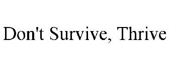 DON'T SURVIVE, THRIVE