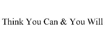 THINK YOU CAN & YOU WILL