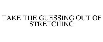 TAKE THE GUESSING OUT OF STRETCHING