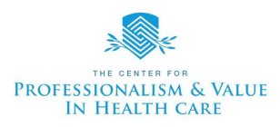 THE CENTER FOR PROFESSIONALISM & VALUE IN HEALTH CARE