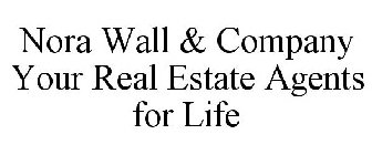 NORA WALL & COMPANY YOUR REAL ESTATE AGENTS FOR LIFE