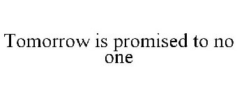 TOMORROW IS PROMISED TO NO ONE