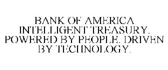 BANK OF AMERICA INTELLIGENT TREASURY. POWERED BY PEOPLE. DRIVEN BY TECHNOLOGY.