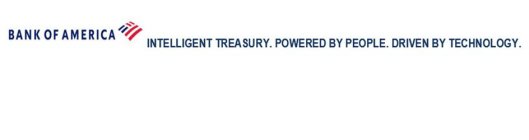 BANK OF AMERICA INTELLIGENT TREASURY. POWERED BY PEOPLE. DRIVEN BY TECHNOLOGY.
