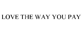 LOVE THE WAY YOU PAY
