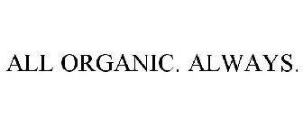 ALL ORGANIC. ALWAYS.