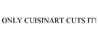 ONLY CUISINART CUTS IT!