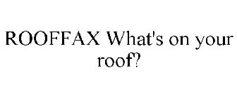 ROOFFAX WHATS ON YOUR ROOF?