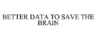 BETTER DATA TO SAVE THE BRAIN