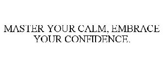 MASTER YOUR CALM, EMBRACE YOUR CONFIDENCE.
