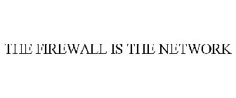 THE FIREWALL IS THE NETWORK