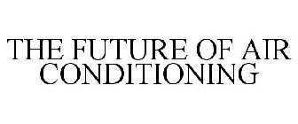 THE FUTURE OF AIR CONDITIONING