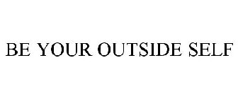 BE YOUR OUTSIDE SELF