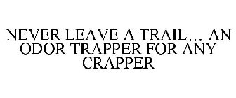 NEVER LEAVE A TRAIL... AN ODOR TRAPPER FOR ANY CRAPPER