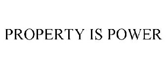 PROPERTY IS POWER