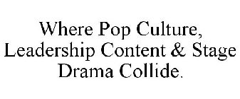 WHERE POP CULTURE, LEADERSHIP CONTENT & STAGE DRAMA COLLIDE.