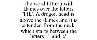 THE WORD FIECRU WITH FLAMES OVER THE LETTERS 'FIE'. A DRAGON HEAD IS ABOVE THE FLAMES AND IT IS EXTENDED FROM THE NECK, WHICH STARTS BETWEEN THE LETTERS 'E' AND 'C'.