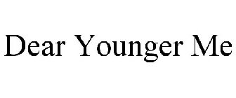 DEAR YOUNGER ME
