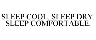 SLEEP COOL. SLEEP DRY. SLEEP COMFORTABLE.