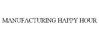 MANUFACTURING HAPPY HOUR