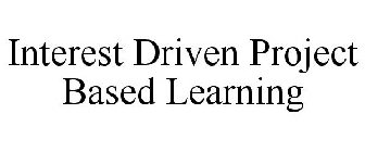 INTEREST DRIVEN PROJECT BASED LEARNING