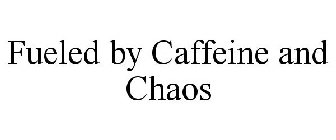 FUELED BY CAFFEINE AND CHAOS