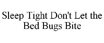 SLEEP TIGHT DON'T LET THE BED BUGS BITE