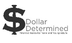 $ DOLLAR DETERMINED FINANCIAL BASICS FOR TEENS AND YOUNG ADULTS