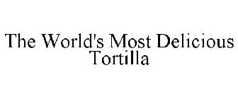 THE WORLD'S MOST DELICIOUS TORTILLA