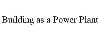 BUILDING AS A POWER PLANT