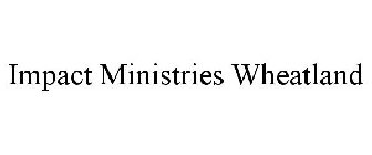IMPACT MINISTRIES WHEATLAND