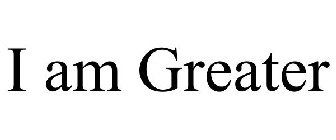 I AM GREATER
