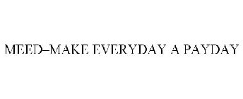 MEED-MAKE EVERYDAY A PAYDAY