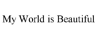 MY WORLD IS BEAUTIFUL