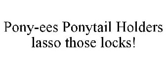 PONY-EES PONYTAIL HOLDERS LASSO THOSE LOCKS!