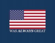 THE WORDS WAS ALWAYS GREAT APPEAR IN WHITE GEORGIA FONT IMMEDIATELY BELOW THE US FLAG, ON A BLUE BACKGROUND.