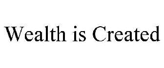 WEALTH IS CREATED