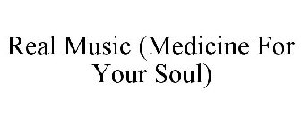 REAL MUSIC (MEDICINE FOR YOUR SOUL)