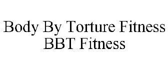 BODY BY TORTURE FITNESS BBT FITNESS