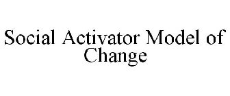 SOCIAL ACTIVATOR MODEL OF CHANGE