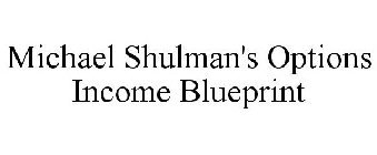 MICHAEL SHULMAN'S OPTIONS INCOME BLUEPRINT