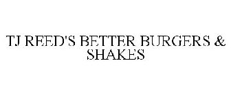 TJ REED'S BETTER BURGERS & SHAKES