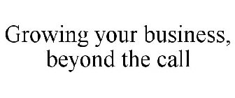 GROWING YOUR BUSINESS, BEYOND THE CALL