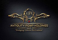 APH ANTIQUITY POMP HOLDINGS LLC ''BRIDGING VISIONS TO FRUITION''